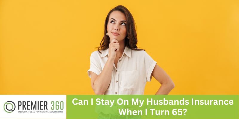 Stay On My Husbands Insurance When I Turn 65